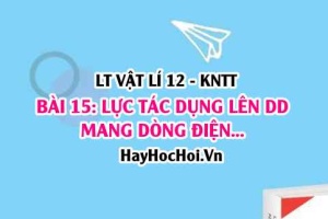 Lý thuyết Vật lí 12 Kết nối tri thức bài 15: Lực từ tác dụng lên dây dẫn mang dòng điện. Cảm ứng từ